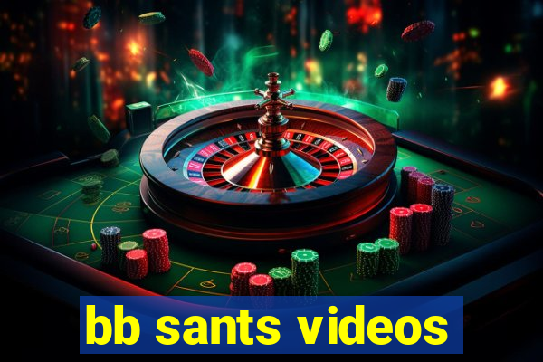 bb sants videos